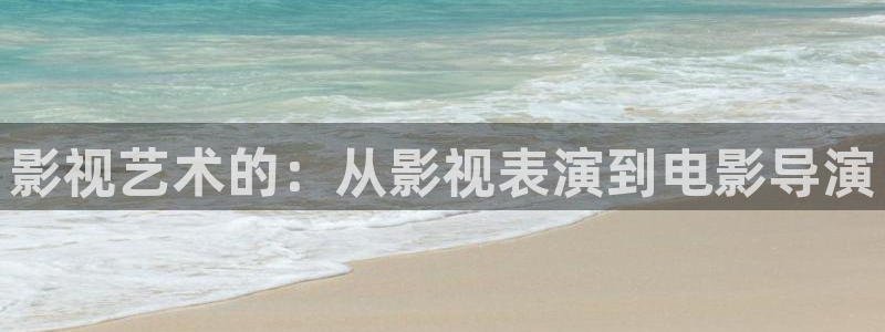 奇米在线视频免费播放：影视艺术的：从影视表演到电影导演